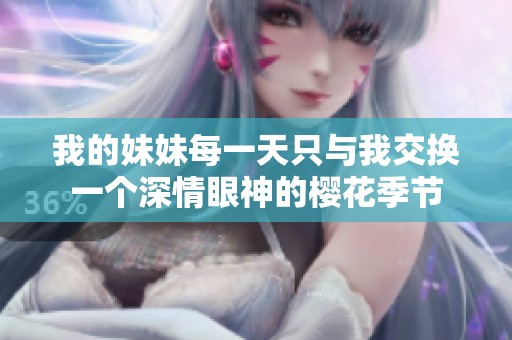 我的妹妹每一天只与我交换一个深情眼神的樱花季节