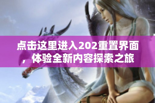 点击这里进入202重置界面，体验全新内容探索之旅