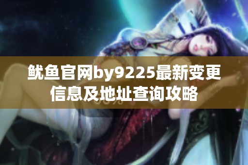 鱿鱼官网by9225最新变更信息及地址查询攻略