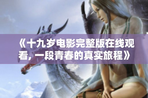 《十九岁电影完整版在线观看, 一段青春的真实旅程》