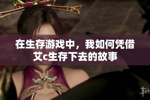 在生存游戏中，我如何凭借艾c生存下去的故事