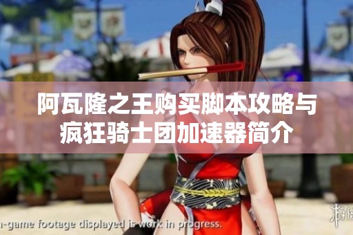 阿瓦隆之王购买脚本攻略与疯狂骑士团加速器简介