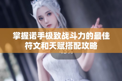 掌握诺手极致战斗力的最佳符文和天赋搭配攻略