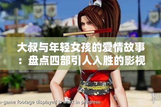 大叔与年轻女孩的爱情故事：盘点四部引人入胜的影视剧