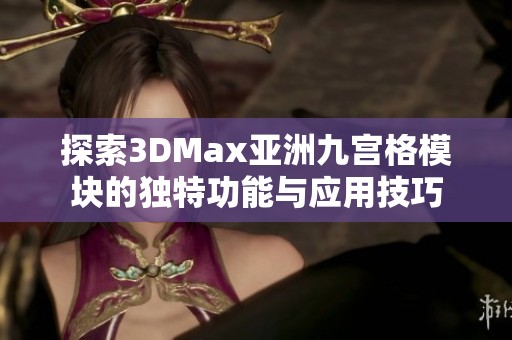 探索3DMax亚洲九宫格模块的独特功能与应用技巧