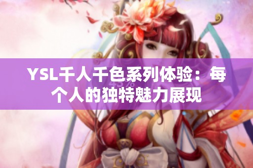 YSL千人千色系列体验：每个人的独特魅力展现