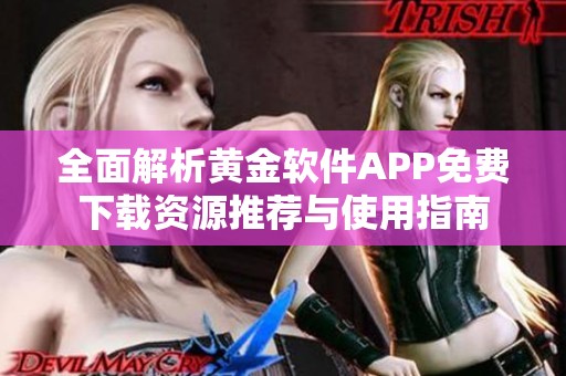 全面解析黄金软件APP免费下载资源推荐与使用指南