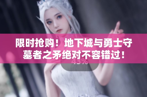 限时抢购！地下城与勇士守墓者之矛绝对不容错过！