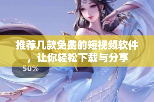 推荐几款免费的短视频软件，让你轻松下载与分享