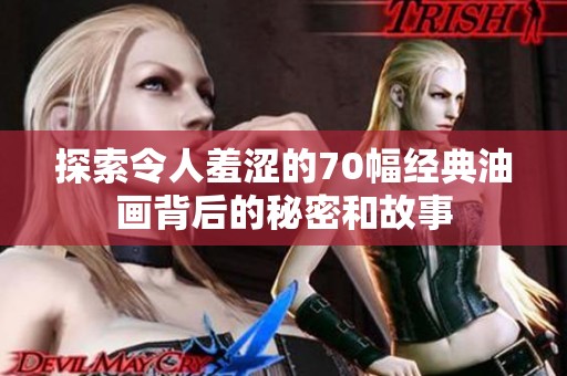 探索令人羞涩的70幅经典油画背后的秘密和故事