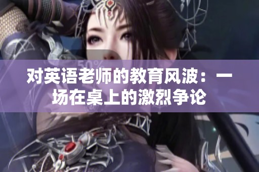 对英语老师的教育风波：一场在桌上的激烈争论