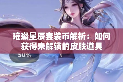 璀璨星辰套装币解析：如何获得未解锁的皮肤道具