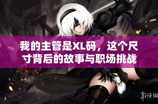 我的主管是XL码，这个尺寸背后的故事与职场挑战