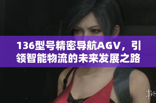 136型号精密导航AGV，引领智能物流的未来发展之路