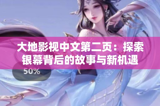 大地影视中文第二页：探索银幕背后的故事与新机遇
