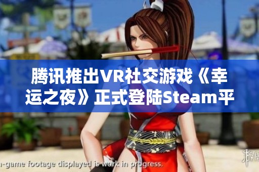 腾讯推出VR社交游戏《幸运之夜》正式登陆Steam平台