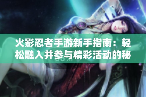 火影忍者手游新手指南：轻松融入并参与精彩活动的秘笈