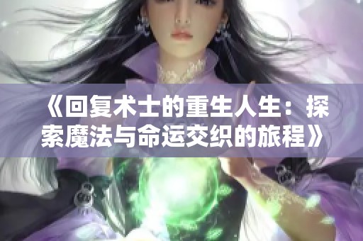 《回复术士的重生人生：探索魔法与命运交织的旅程》