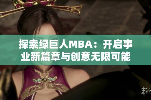 探索绿巨人MBA：开启事业新篇章与创意无限可能