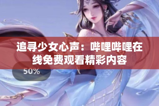 追寻少女心声：哔哩哔哩在线免费观看精彩内容