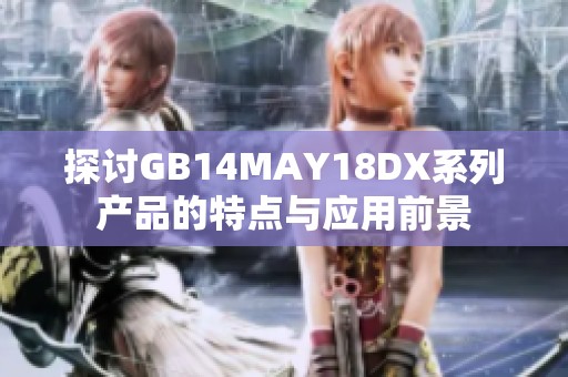 探讨GB14MAY18DX系列产品的特点与应用前景