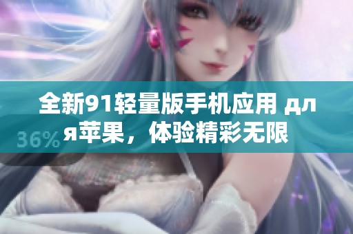 全新91轻量版手机应用 для苹果，体验精彩无限