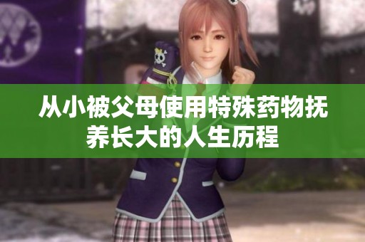 从小被父母使用特殊药物抚养长大的人生历程