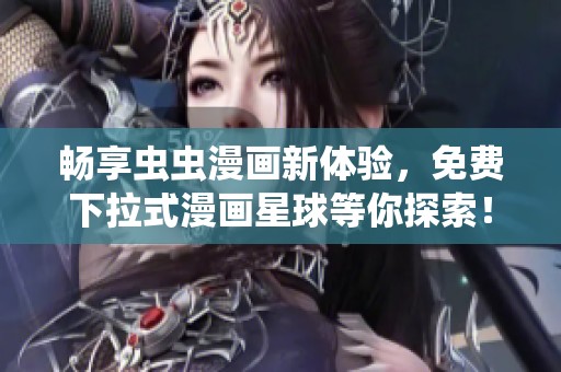 畅享虫虫漫画新体验，免费下拉式漫画星球等你探索！