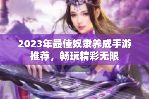 2023年最佳奴隶养成手游推荐，畅玩精彩无限