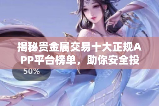 揭秘贵金属交易十大正规APP平台榜单，助你安全投资