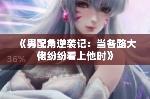 《男配角逆袭记：当各路大佬纷纷看上他时》