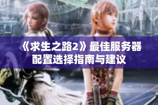 《求生之路2》最佳服务器配置选择指南与建议