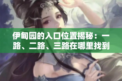 伊甸园的入口位置揭秘：一路、二路、三路在哪里找到