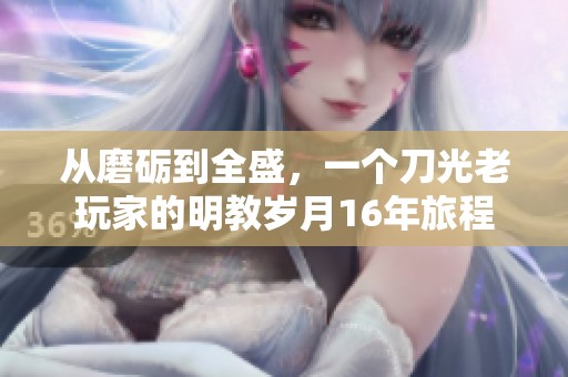 从磨砺到全盛，一个刀光老玩家的明教岁月16年旅程