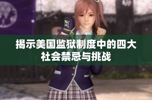 揭示美国监狱制度中的四大社会禁忌与挑战
