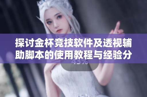 探讨金杯竞技软件及透视辅助脚本的使用教程与经验分享