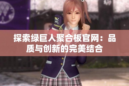探索绿巨人聚合板官网：品质与创新的完美结合