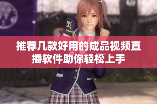推荐几款好用的成品视频直播软件助你轻松上手
