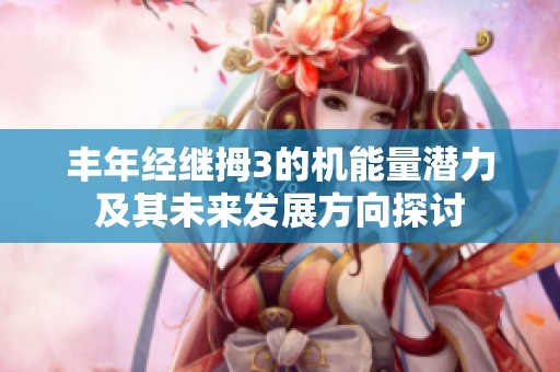 丰年经继拇3的机能量潜力及其未来发展方向探讨