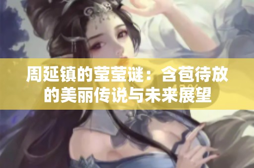 周延镇的莹莹谜：含苞待放的美丽传说与未来展望