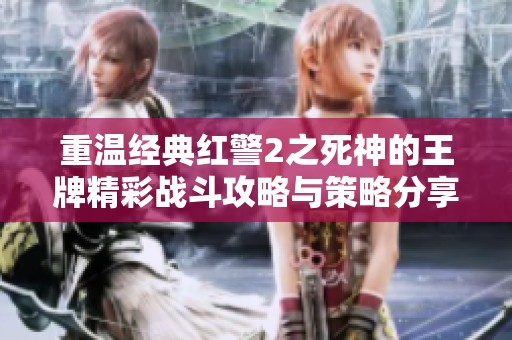 重温经典红警2之死神的王牌精彩战斗攻略与策略分享