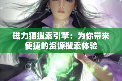 磁力猫搜索引擎：为你带来便捷的资源搜索体验