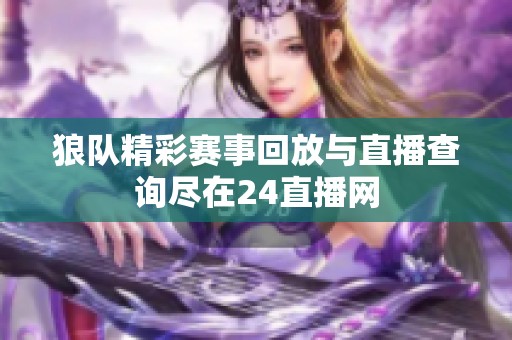 狼队精彩赛事回放与直播查询尽在24直播网