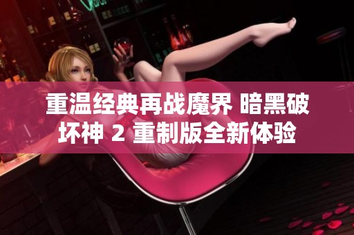 重温经典再战魔界 暗黑破坏神 2 重制版全新体验