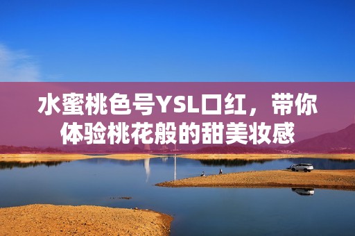 水蜜桃色号YSL口红，带你体验桃花般的甜美妆感