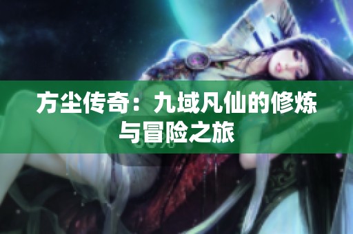 方尘传奇：九域凡仙的修炼与冒险之旅