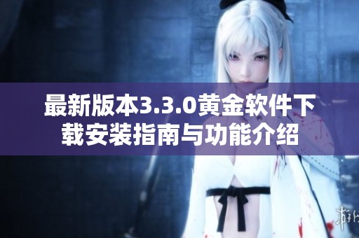 最新版本3.3.0黄金软件下载安装指南与功能介绍
