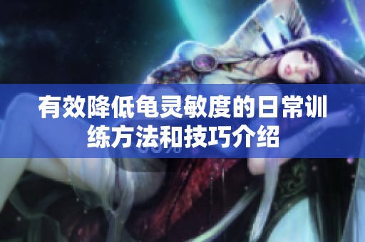 有效降低龟灵敏度的日常训练方法和技巧介绍