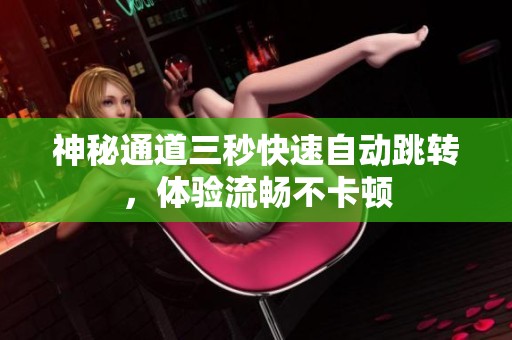神秘通道三秒快速自动跳转，体验流畅不卡顿