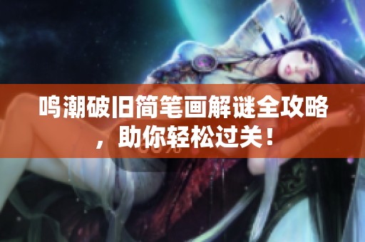 鸣潮破旧简笔画解谜全攻略，助你轻松过关！